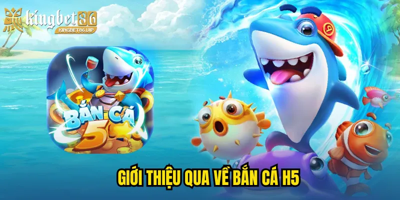 Giới thiệu qua về bắn cá h5