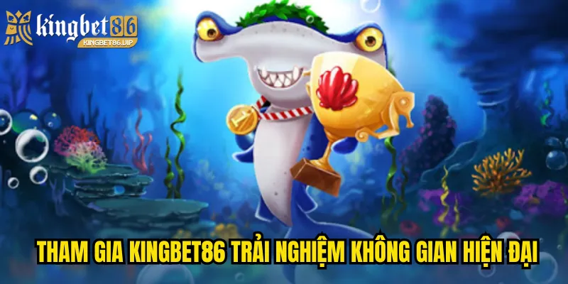 Tham gia Kingbet86 trải nghiệm không gian hiện đại