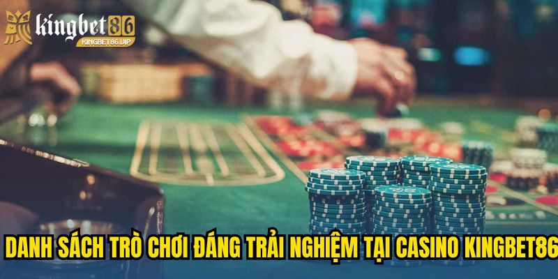 Danh sách trò chơi đáng trải nghiệm tại Casino KINGBET86