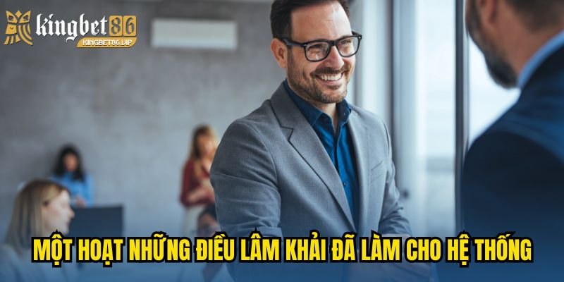 CEO Lâm Khải - Người Đứng Sau Sự Thành Công Của KINGBET86 3 Một hoạt những điều Lâm Khải đã làm cho hệ thống của mình