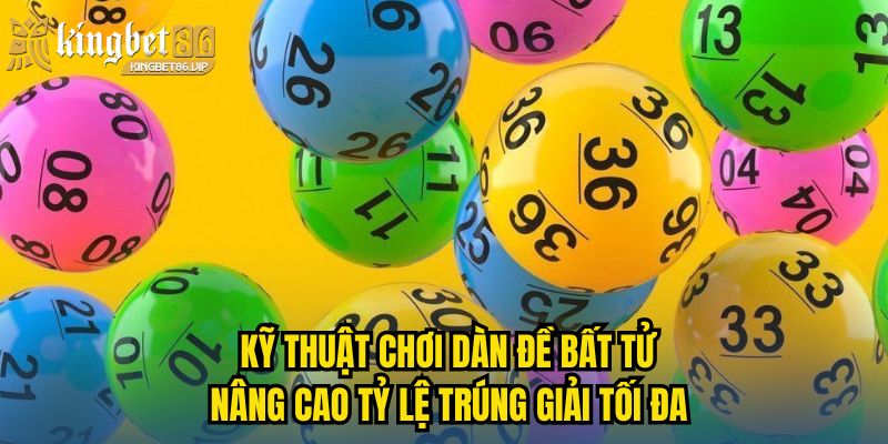 Kỹ thuật chơi dàn đề bất tử nâng cao tỷ lệ trúng giải tối đa