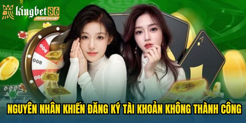 Nguyên nhân khiến người mới đăng ký tài khoản không thành công