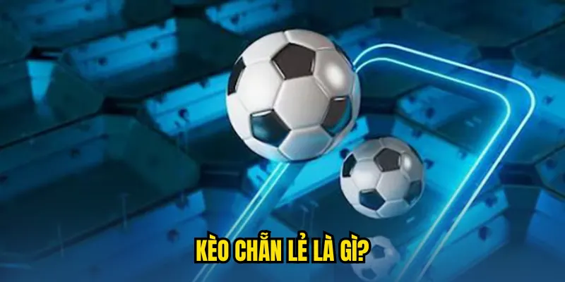 Kèo chẵn lẻ 2025 - luật chơi đơn giản & bí kíp cược thắng 1 Kèo chẵn lẻ là gì?