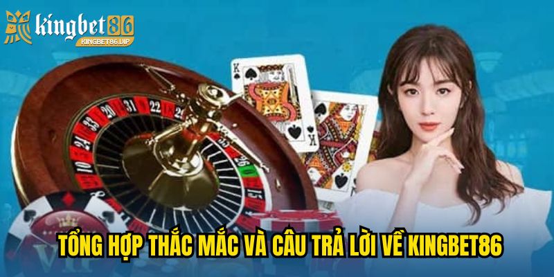 Trang Chủ 34 Tổng hợp thắc mắc và câu trả lời về KINGBET86