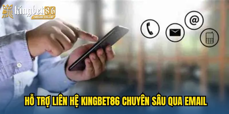 Liên Hệ KINGBET86 - Hỗ Trợ 24/7, Phản Hồi Nhanh Mọi Thắc Mắc 3 Hỗ trợ liên hệ KINGBET86 chuyên sâu qua Email