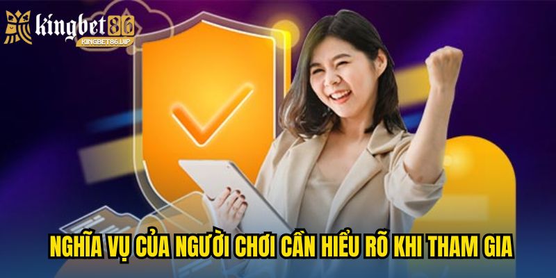 Miễn Trừ Trách Nhiệm KINGBET86 - Chơi Vui, An Toàn, Không Lo Rủi Ro 3 Nghĩa vụ của người chơi cần hiểu rõ khi tham gia