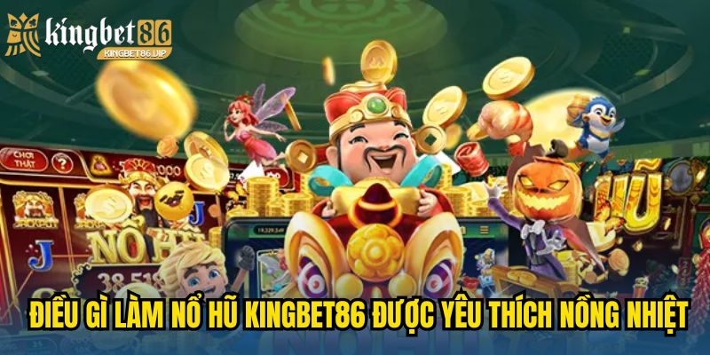 Điều gì làm Nổ hũ KINGBET86 được yêu thích nồng nhiệt