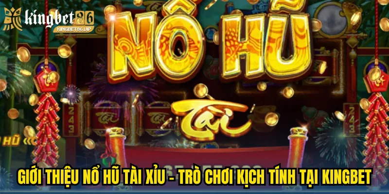 Giới thiệu nổ hũ Tài Xỉu - trò chơi kịch tính tại kingbet
