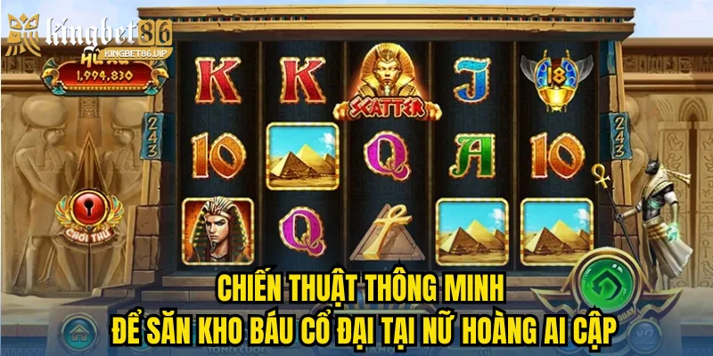 Chiến thuật thông minh để săn kho báu cổ đại tại Nữ Hoàng Ai Cập