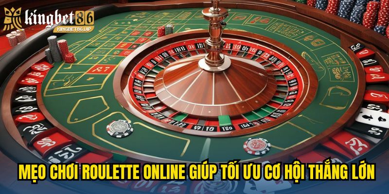 Mẹo chơi Roulette online giúp tối ưu cơ hội thắng lớn