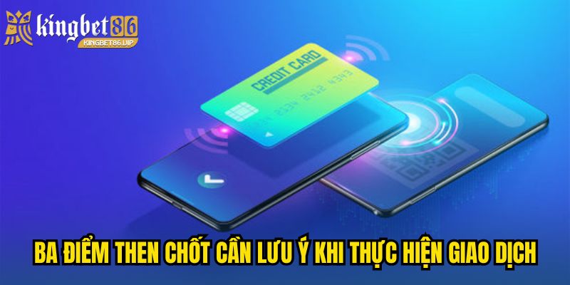 Ba điểm then chốt cần lưu ý khi thực hiện giao dịch tại KINGBET86