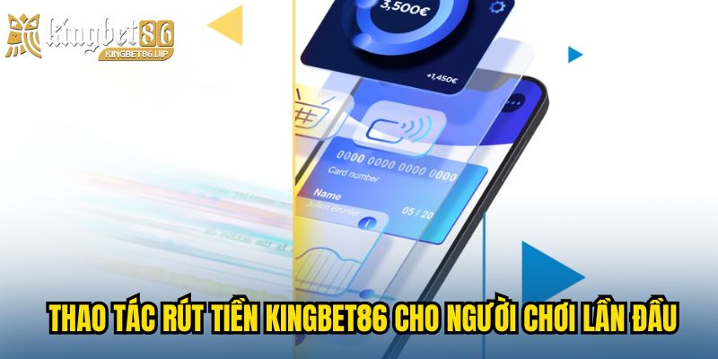 Thao tác rút tiền KINGBET86 cho người chơi lần đầu