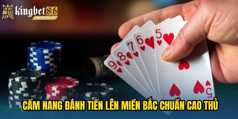 Tiến Lên Miền Bắc - Chiến Thuật Xếp Bài Giúp Ăn Tiền Nhanh 3 Cẩm nang đánh Tiến Lên Miền Bắc chuẩn cao thủ