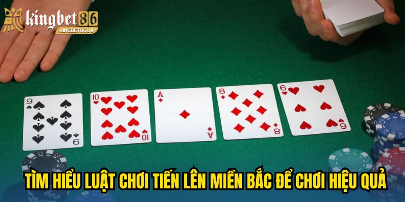 Tiến Lên Miền Bắc - Chiến Thuật Xếp Bài Giúp Ăn Tiền Nhanh 2 Tìm hiểu luật chơi Tiến Lên Miền Bắc để chơi hiệu quả