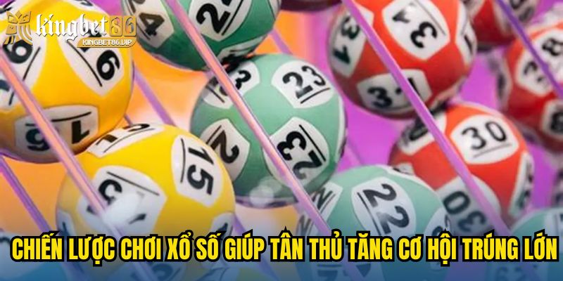 Chiến lược chơi xổ số KINGBET86 giúp tân thủ tăng cơ hội trúng lớn